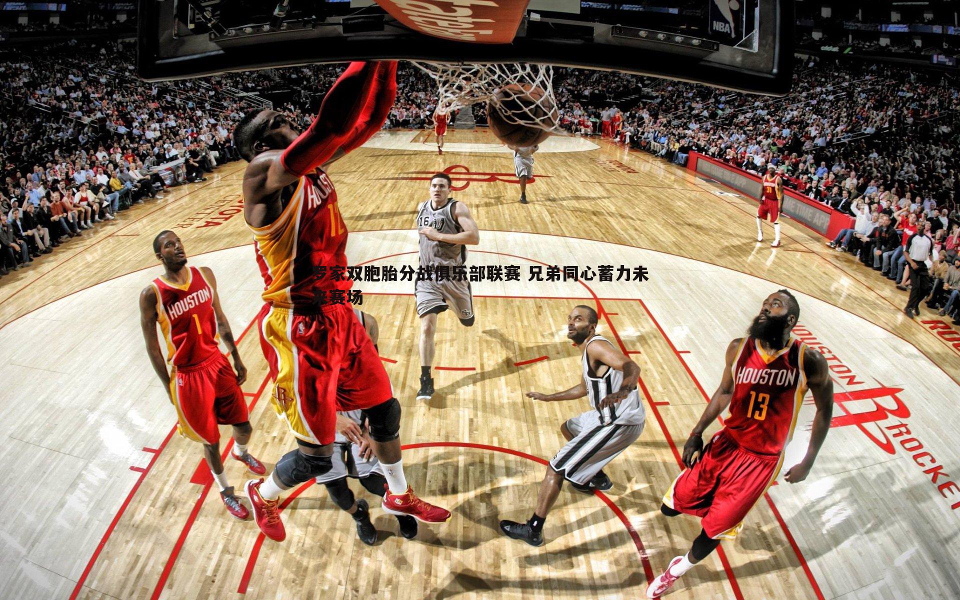 罗家双胞胎分战俱乐部联赛 兄弟同心蓄力未来赛场