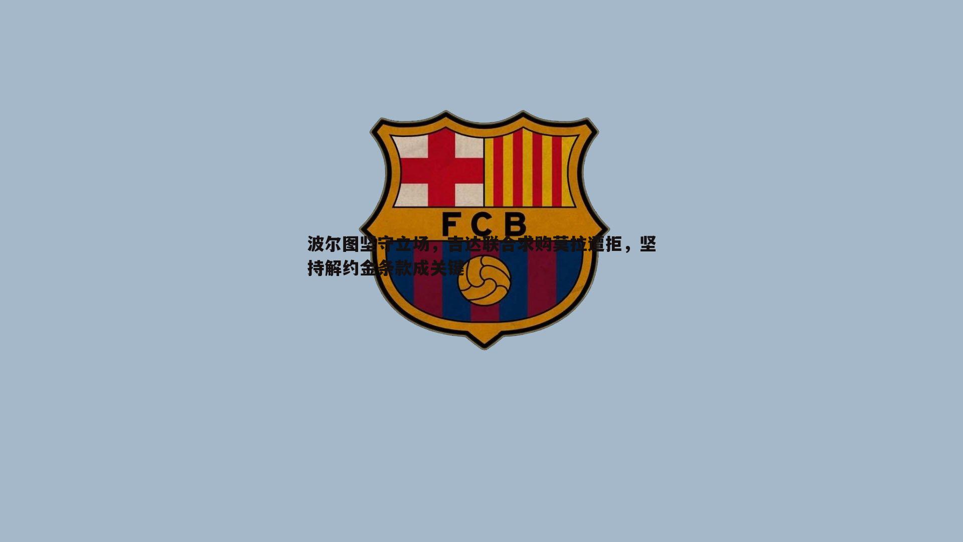 波尔图坚守立场，吉达联合求购莫拉遭拒，坚持解约金条款成关键